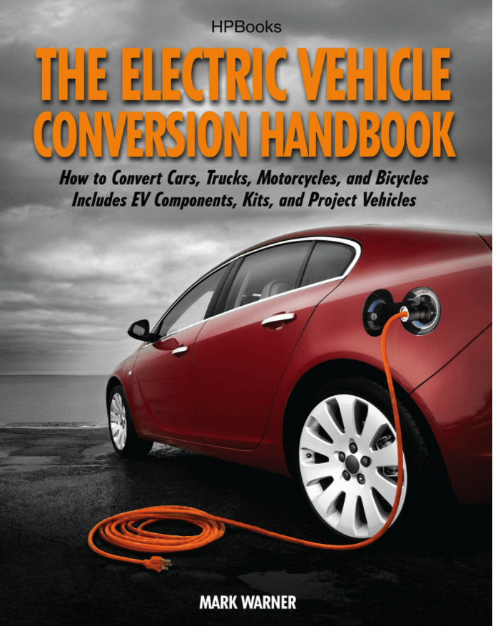 Electric Vehicle Conversion Handbook, The: How to Convert Cars, Trucks, Motorcycles, and Bicycles